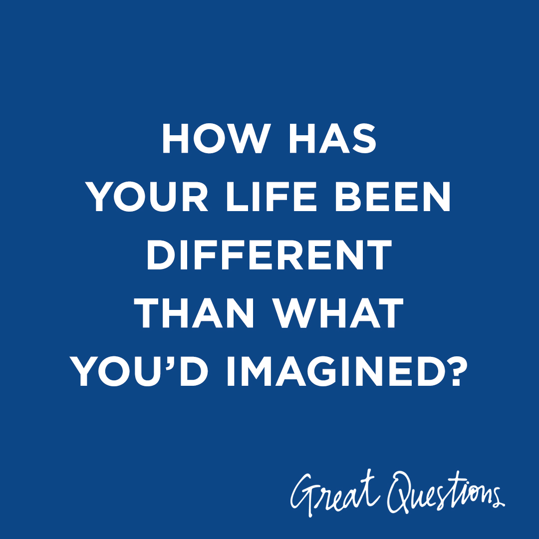 Image Text: How has your life been different than what you'd imagined?