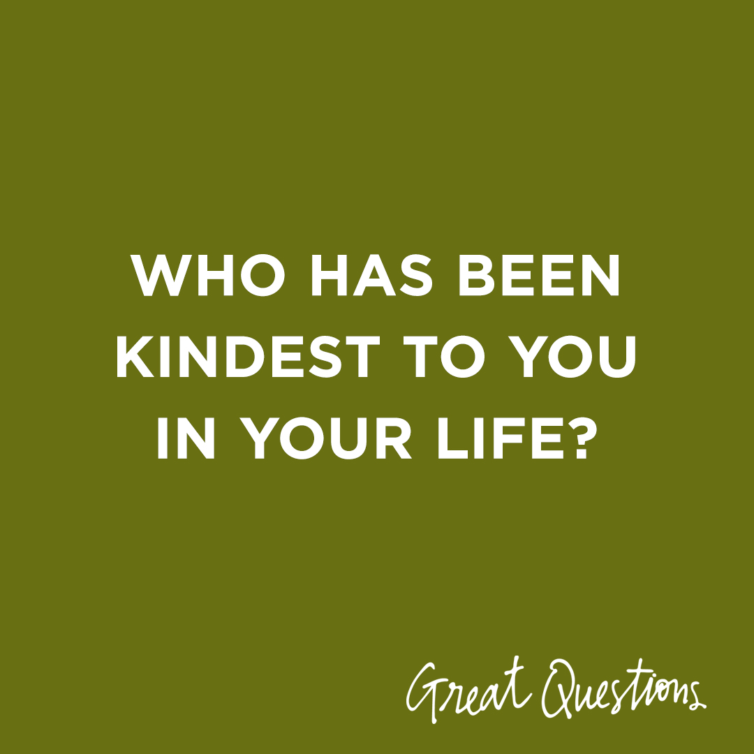 Image Text: Who has been kindest to you in your life?