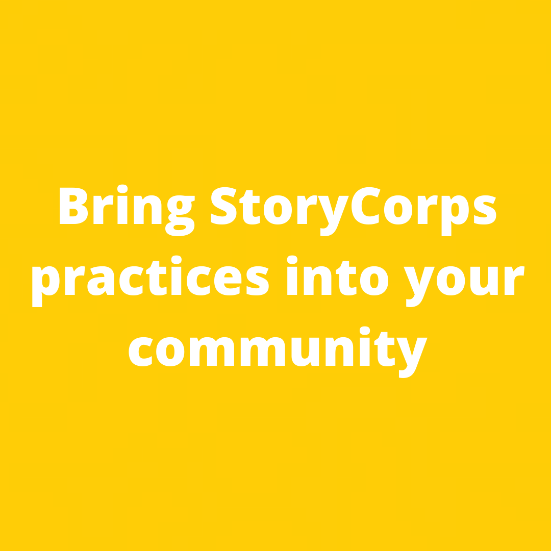 Bring StoryCorps Practices into your Community